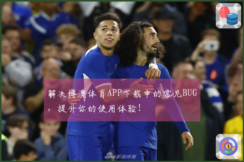 解决博澳体育APP下载中的常见BUG，提升你的使用体验！