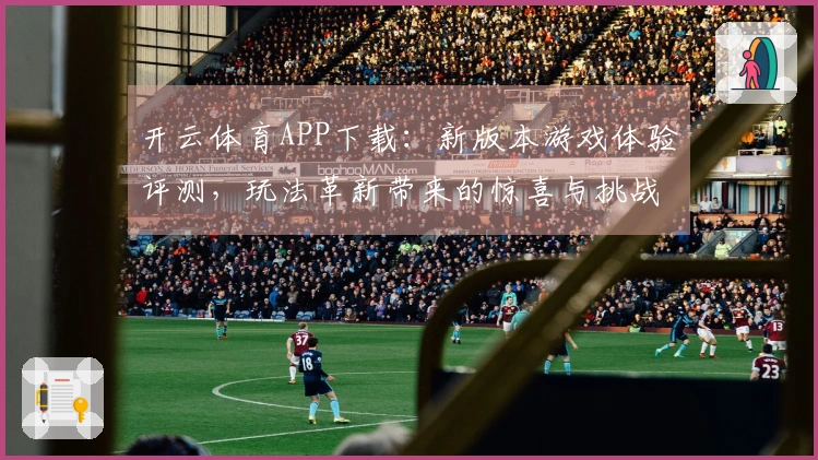 开云体育APP下载：新版本游戏体验评测，玩法革新带来的惊喜与挑战